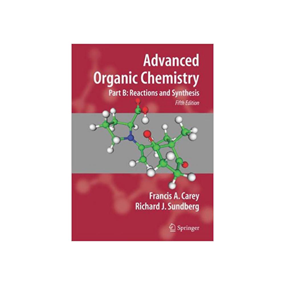 Carey, Francis A, Advanced Organic Chemistry: Part B: Reactions and Synthesis, 9780387683546, Springer, 5th 07, Science, Books